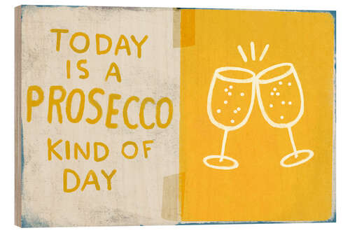 Obraz na drewnie Today is a prosecco kind of day