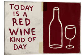 Aluminium print Today is a red wine kind of day - Marco Marella