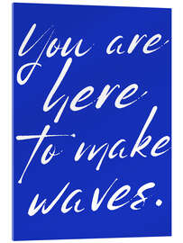 Tableau en verre acrylique You are here to make waves - Ohkimiko