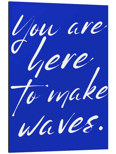Aluminium print You are here to make waves