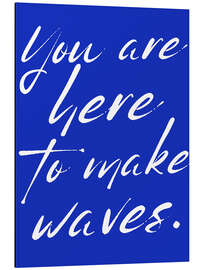 Aluminium print You are here to make waves - Ohkimiko