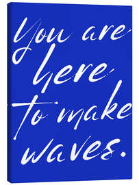 Canvas print You are here to make waves - Ohkimiko