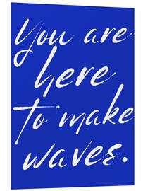 Hartschaumbild You are here to make waves - Ohkimiko