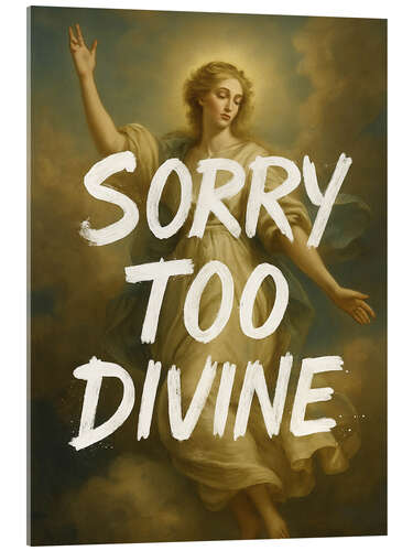 Acrylic print Sorry too divine