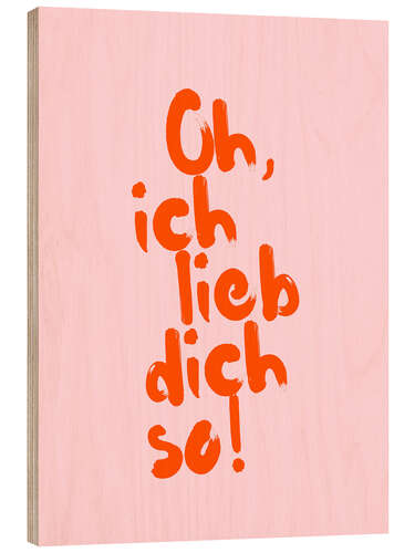 Wood print Oh, ich lieb dich so!