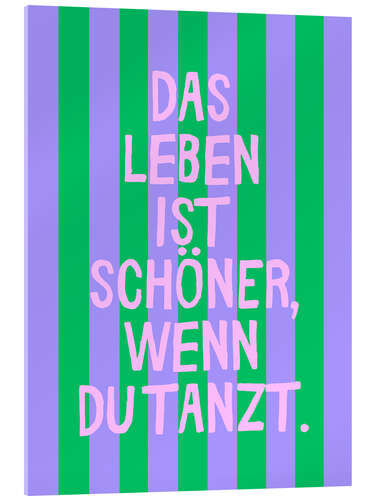 Tableau en verre acrylique das Leben ist schöner, wenn du tanzt.