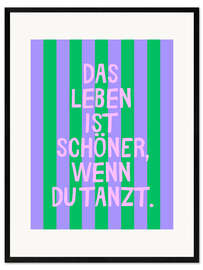 Gerahmter Kunstdruck das Leben ist schöner, wenn du tanzt.