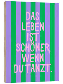 Holzbild das Leben ist schöner, wenn du tanzt. - Ohkimiko