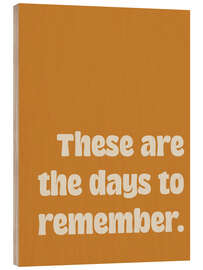 Wood print These Are the Days to Remember - apricot and birch