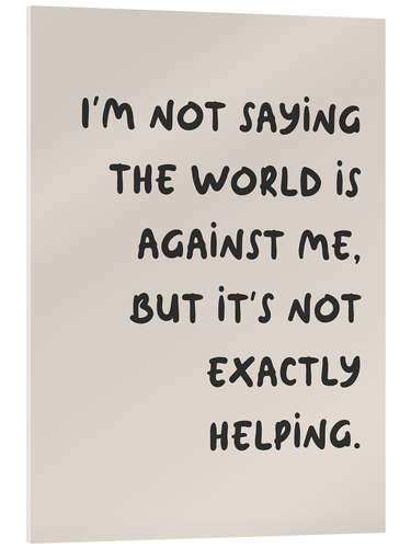 Cuadro de metacrilato I'm not saying the world is against me...