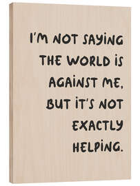 Wood print I'm not saying the world is against me... - apricot and birch