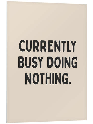 Aluminium print Currently Busy Doing Nothing