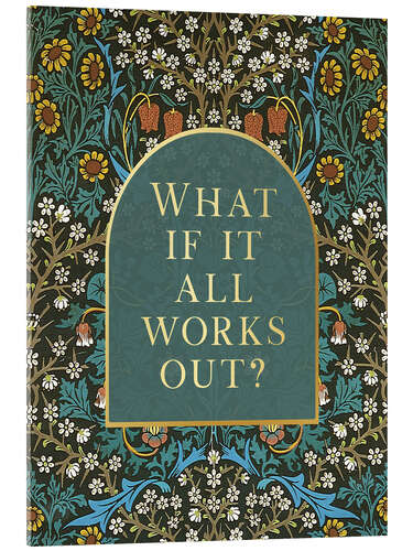 Acrylglas print What if it All Works Out