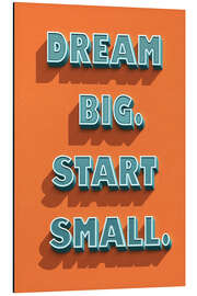 Tableau en aluminium Dream Big. Start Small. - Durro Art