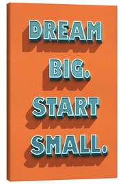 Canvas print Dream Big. Start Small. - Durro Art