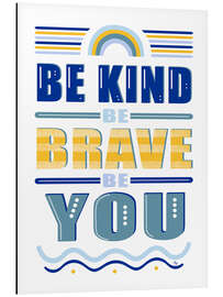 Aluminium print Be Kind Be Brave Be You Quote - Martina illustration