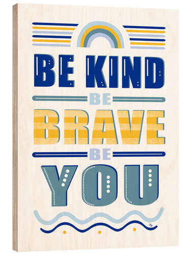 Wood print Be Kind Be Brave Be You Quote