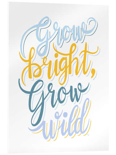 Tableau en verre acrylique Grow bright, Grow Wild