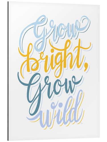 Aluminium print Grow bright, Grow Wild