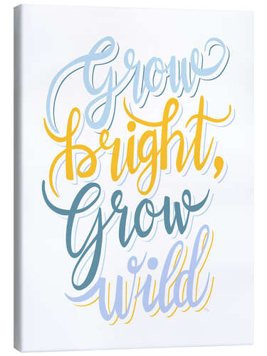 Tableau sur toile Grow bright, Grow Wild