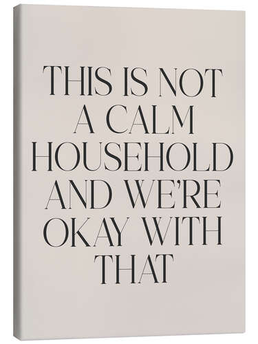 Canvas print This is not a calm household and we’re okay with that