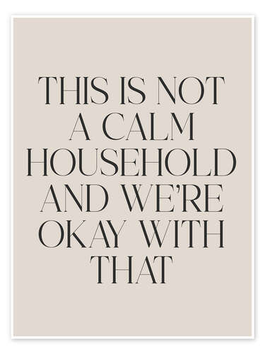Poster This is not a calm household and we’re okay with that