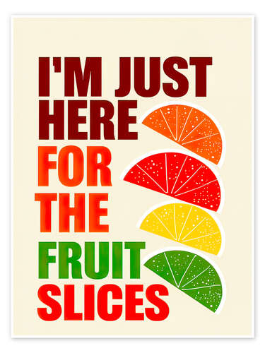 Juliste I'm Just Here For The Fruit Slices