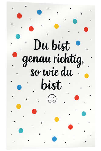 Tableau en verre acrylique Du Bist Genau Richtig So Wie Du Bist