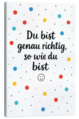 Leinwandbild Du Bist Genau Richtig So Wie Du Bist