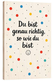 Wood print Du Bist Genau Richtig So Wie Du Bist - treechild