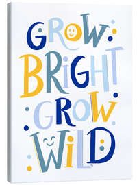 Leinwandbild Grow Bright, Grow Wild - Martina
