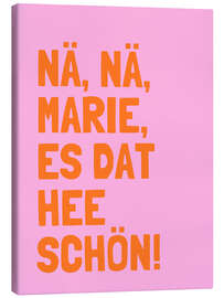 Leinwandbild Nä, Nä, Marie, es dat hee schön! I
