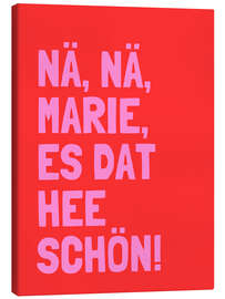 Leinwandbild Nä, Nä, Marie, es dat hee schön! I