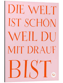 Alubild Die Welt ist schön weil du mit drauf bist