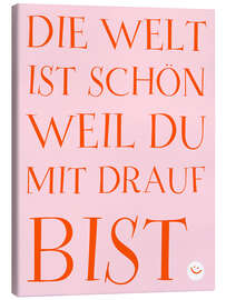 Leinwandbild Die Welt ist schön weil du mit drauf bist