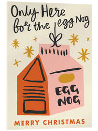 Acrylglasbild Only Here for the Egg Nog - Ashley Le Quere