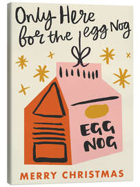 Leinwandbild Only Here for the Egg Nog - Ashley Le Quere