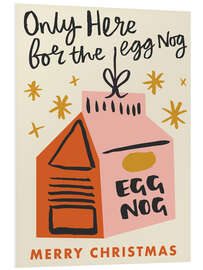 Hartschaumbild Only Here for the Egg Nog - Ashley Le Quere