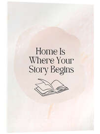 Acrylglasbild Home Is Where Your Story Begins