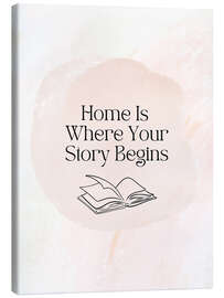 Leinwandbild Home Is Where Your Story Begins
