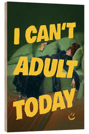 Holzbild I Can't Adult Today - Jonas Loose