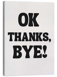 Leinwandbild OK Thanks, Bye!