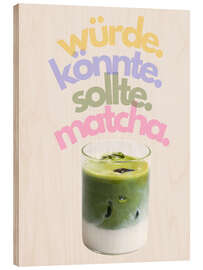 Holzbild Könnte Matcha