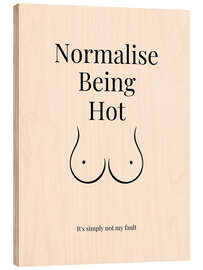 Holzbild Normalise Being Hot - Nazma Khokhar