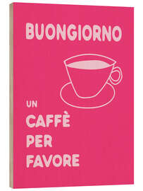 Holzbild Buongiorno, un caffè per favore - Andreas Magnusson