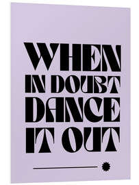 Hartschaumbild When in doubt, dance it out