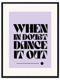 Gerahmter Kunstdruck When in doubt, dance it out