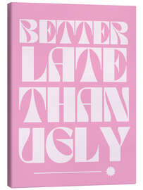 Leinwandbild Better Late Than Ugly - Athene Fritsch