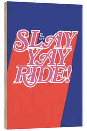Holzbild Slay Yay Ride - Bo Lundberg