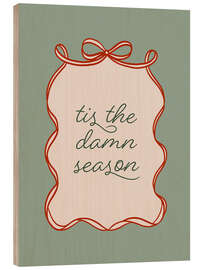 Holzbild Tis the Damn Season - Emanuela Carratoni